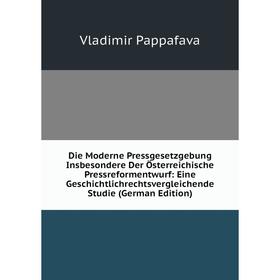 

Книга Die Moderne Pressgesetzgebung Insbesondere Der Österreichische Pressreformentwurf: Eine Geschichtlichrechtsvergleichende Studie (German Edition)