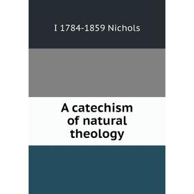 

Книга A catechism of natural theology