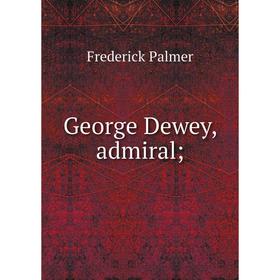 

Книга George Dewey, admiral