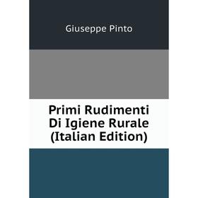 

Книга Primi Rudimenti Di Igiene Rurale (Italian Edition)