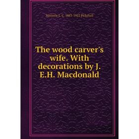 

Книга The wood carver's wife. With decorations by J.E.H. Macdonald