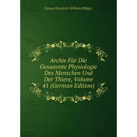 

Книга Archiv Für Die Gesammte Physiologie Des Menschen Und Der Thiere, Volume 41 (German Edition)