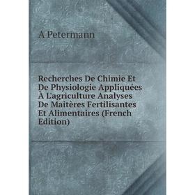 

Книга Recherches De Chimie Et De Physiologie Appliquées À L'agriculture Analyses De Maitères Fertilisantes Et Alimentaires (French Edition)