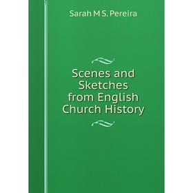

Книга Scenes and Sketches from English Church History