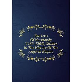 

Книга The Loss Of Normandy (1189-1204), Studies In The History Of The Angevin Empire