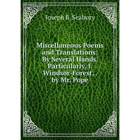 

Книга Miscellaneous Poems and Translations: By Several Hands Particularly, I Windsor-Forest, by Mr Pope