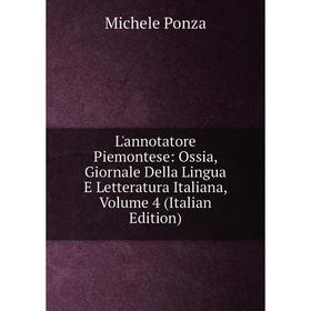 

Книга L'annotatore Piemontese: Ossia, Giornale Della Lingua E Letteratura Italiana, Volume 4