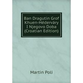 

Книга Ban Dragutin Grof Khuen-Héderváry I Njegovo Doba (Croatian Edition)