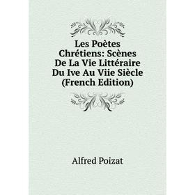 

Книга Les Poètes Chrétiens: Scènes De La Vie littéraire Du Ive Au Viie Siècle