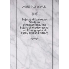 

Книга Bojarzy Midzyrzeccy: Studjum Etnograficzne. The Bojars of Miedzyrzccka; an Ethnographical Essay. (Polish Edition)