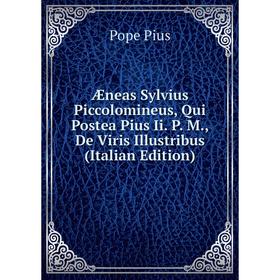 

Книга Æneas Sylvius Piccolomineus, Qui Postea Pius Ii. P. M., De Viris Illustribus (Italian Edition)