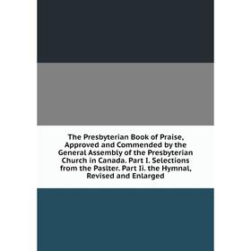

Книга The Presbyterian Book of Praise, Approved and Commended by the General Assembly of the Presbyterian Church in Canada. Part I. Selections from th