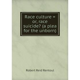

Книга Race culture = or, race suicide (a plea for the unborn)