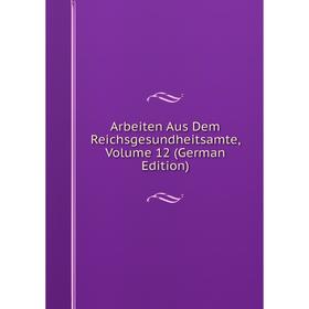 

Книга Arbeiten Aus Dem Reichsgesundheitsamte, Volume 12 (German Edition)