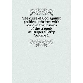 

Книга The curse of God against political atheism: with some of the lessons of the tragedy at Harper's Ferry Volume 1
