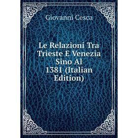

Книга Le Relazioni Tra Trieste E Venezia Sino Al 1381
