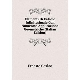 

Книга Elementi Di Calcolo Infinitesimale Con Numerose Applicazione Geometriche (Italian Edition)