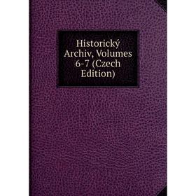 

Книга Historický Archiv, Volumes 6-7 (Czech Edition)
