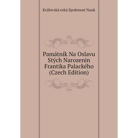 

Книга Památník Na Oslavu Stých Narozenin Frantika Palackého (Czech Edition)