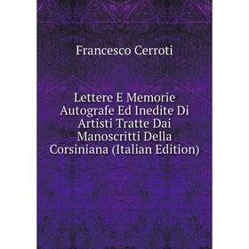 

Книга Lettere E Memorie Autografe Ed Inedite Di Artisti Tratte Dai Manoscritti Della Corsiniana