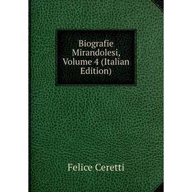 

Книга Biografie Mirandolesi, Volume 4 (Italian Edition)