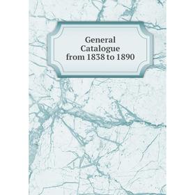 

Книга General Catalogue from 1838 to 1890