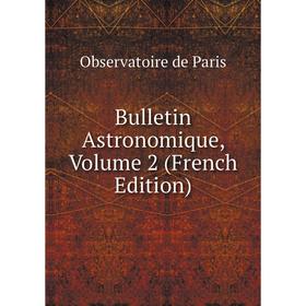 

Книга Bulletin Astronomique, Volume 2 (French Edition)