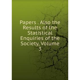 

Книга Papers Also the Results of the Statistical Enquiries of the Society, Volume 3