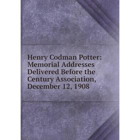 

Книга Henry Codman Potter: Memorial Addresses Delivered Before the Century Association, December 12, 1908