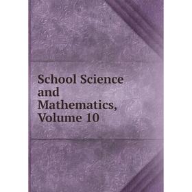 

Книга School Science and Mathematics, Volume 10