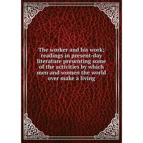

Книга The worker and his work; readings in present-day literature presenting some of the activities by which men and women the world over make a livin