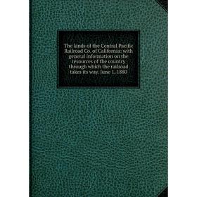 

Книга The lands of the Central Pacific Railroad Co. of California