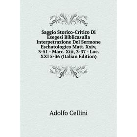 

Книга Saggio Storico-Critico Di Esegesi Biblicasulla Interpetrazione Del Sermone Eschatologico Matt. Xxiv, 3-51 - Marc. Xiii, 3-37 - Luc