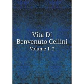 

Книга Vita Di Benvenuto Cellini Volume 1-3