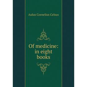 

Книга Of medicine: in eight books
