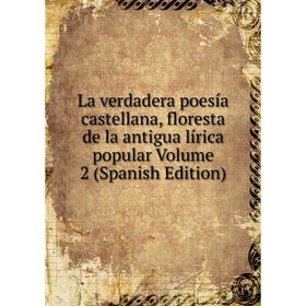 

Книга La verdadera poesía castellana, floresta de la antigua lírica popular Volume 2