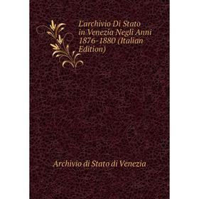 

Книга L'archivio Di Stato in Venezia Negli Anni 1876-1880