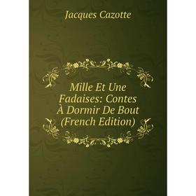 

Книга Mille Et Une Fadaises: Contes À Dormir De Bout