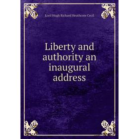

Книга Liberty and authority an inaugural address