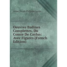 

Книга Oeuvres Badines Complettes, Du Comte De Caylus: Avec Figures