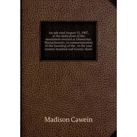 

Книга An ode read August 15, 1907, at the dedication of the monument erected at Gloucester, Massachusetts, in commemoration of the founding of the