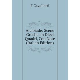 

Книга Alcibiade: Scene Greche, in Dieci Quadri, Con Note (Italian Edition)