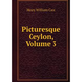 

Книга Picturesque Ceylon, Volume 3