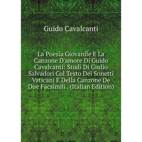 

Книга La Poesia Giovanile E La Canzone D'amore Di Guido Cavalcanti: Studi Di Giulio Salvadori Col Testo Dei Sonetti Vaticani E Della Canzone De Due Fa