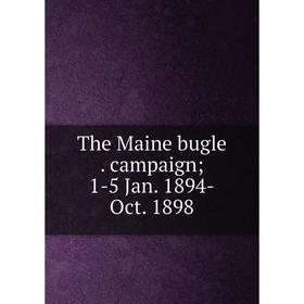 

Книга The Maine bugle. campaign; 1-5 Jan. 1894-Oct. 1898