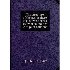 

Книга The structure of the atmosphere in clear weather; a study of soundings with pilot balloons