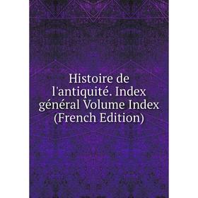 

Книга Histoire de l'antiquité. Index général Volume Index (French Edition)