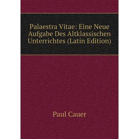 

Книга Palaestra Vitae: Eine Neue Aufgabe Des Altklassischen Unterrichtes