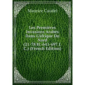 

Книга Les Premières Invasions Arabes Dans L'Afrique Du Nord (21-78 H-641-697 JC)