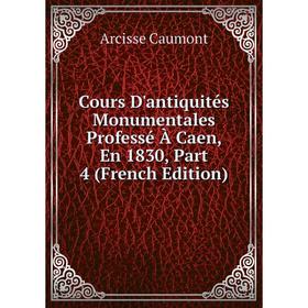 

Книга Cours D'antiquités Monumentales Professé À Caen, En 1830, Part 4 (French Edition)